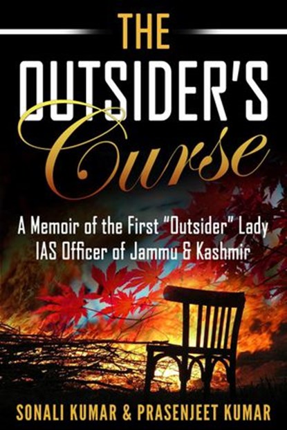 The Outsider’s Curse: A Memoir of the First “Outsider” Lady IAS Officer of Jammu & Kashmir, Prasenjeet Kumar ; Sonali Kumar - Ebook - 9781386045052