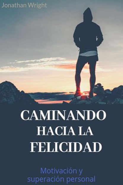 Caminando hacia la felicidad: Motivación y superación personal, John Writer - Ebook - 9781386047476