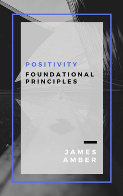 Positivity: Foundational Principles, James Amber - Ebook - 9781386049111