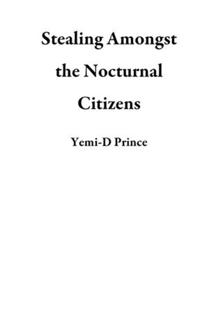 Stealing Amongst the Nocturnal Citizens, Yemi-D Prince - Ebook - 9781386050391