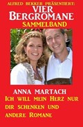Vier Bergromane Sammelband: Ich will mein Herz nur dir schenken und andere Romane | Anna Martach | 