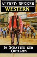 Alfred Bekker Western - Im Schatten der Outlaws | Alfred Bekker | 