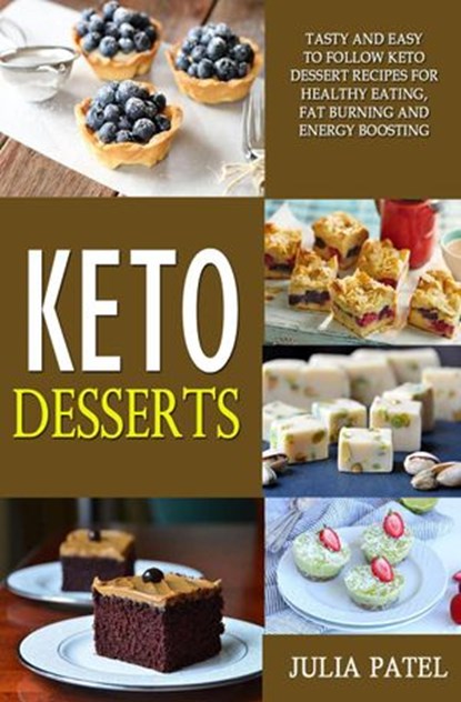 Keto Desserts: Tasty and Easy to Follow Keto Dessert Recipes for Healthy Eating, Fat Burning and Energy Boosting, Julia Patel - Ebook - 9781386064282