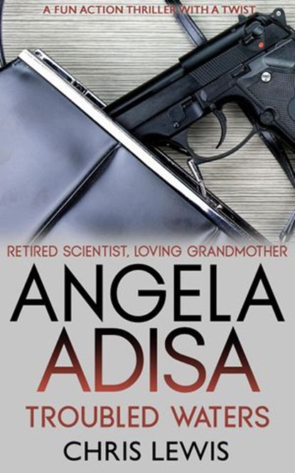Angela Adisa. Troubled Waters: Retired Scientist. Loving Grandmother. Secret Agent., Chris Lewis - Ebook - 9781386065517