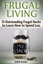 Frugal Living: 23 Outstanding Frugal Hacks to Learn How to Spend Less | Judith Brooks | 