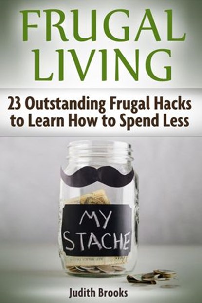 Frugal Living: 23 Outstanding Frugal Hacks to Learn How to Spend Less, Judith Brooks - Ebook - 9781386065906