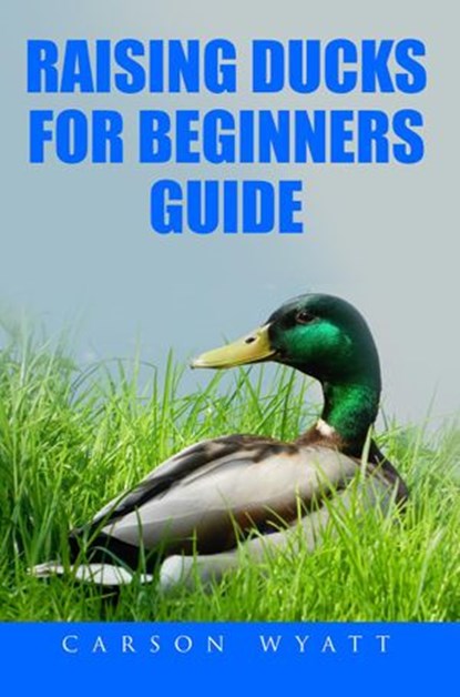 Raising Ducks for Beginner's Guide, Carson Wyatt - Ebook - 9781386066163