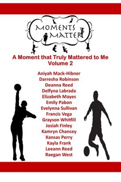 Moments Matter Volume 2, Reagan West ; Leeann Reed ; Kayla Frank ; Kansas Perry ; Kamryn Chancey ; Josiah Finley ; Grayson Whitfill ; Francis Vega ; Evelynna Sullivan ; Emily Pabon ; Elizabeth Mayes ; Delfyna Labrada ; Deanna Reed ; Darresha Robinson ; Aniyah Mack-Hibner - Ebook - 9781386067979