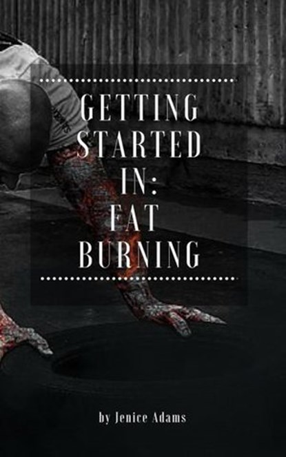 Getting Started in: Fat Burning, Jenice Adams - Ebook - 9781386068815