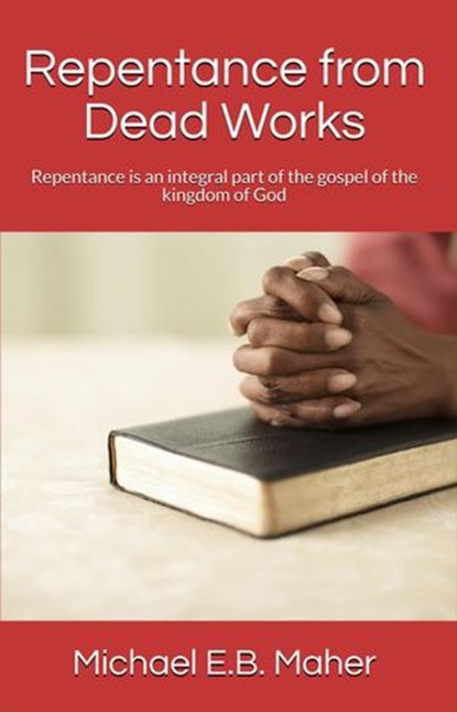 Repentance from Dead Works, Michael E.B. Maher - Ebook - 9781386073291
