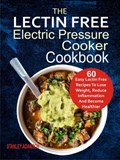 The Lectin Free Electric Pressure Cooker Cookbook: 60 Easy Lectin Free Recipes To Lose Weight, Reduce Inflammation And Become Healthier | Stanley Adamson | 