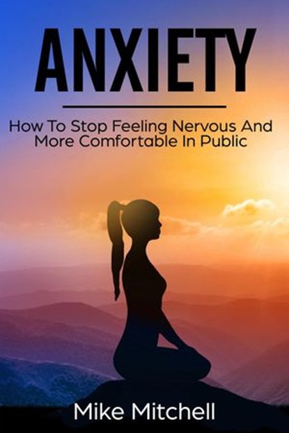Anxiety How To Stop Feeling Nervous And More Comfortable In Public, Mike Mitchell - Ebook - 9781386095248