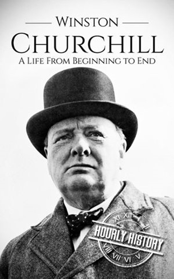Winston Churchill: A Life From Beginning to End