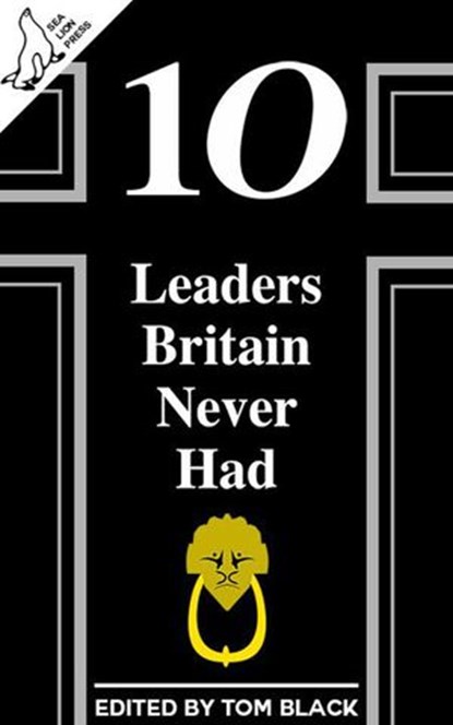 10 Leaders Britain Never Had, Tom Black - Ebook - 9781386096979