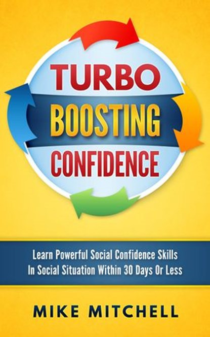 Turbo Boosting Confidence Learn Powerful Social Confidence Skills In Social Situation Within 30 Days Or Less, Mike Mitchell - Ebook - 9781386099376