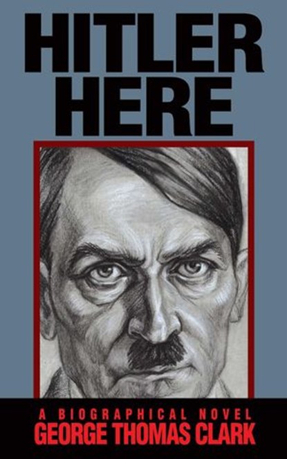 Hitler Here, George Thomas Clark - Ebook - 9781386114451