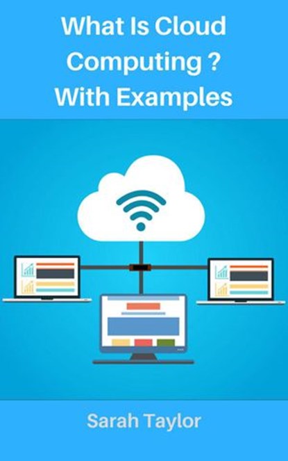 What is Cloud Computing? with Examples, Sarah Taylor - Ebook - 9781386118718