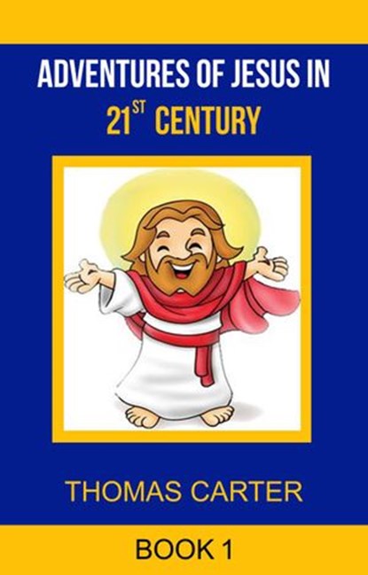 Adventures of Jesus in 21st Century (Jesus Story Book 1), Thomas Carter - Ebook - 9781386124559