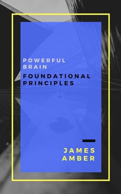 Powerful Brain: Foundational Principles, James Amber - Ebook - 9781386125129