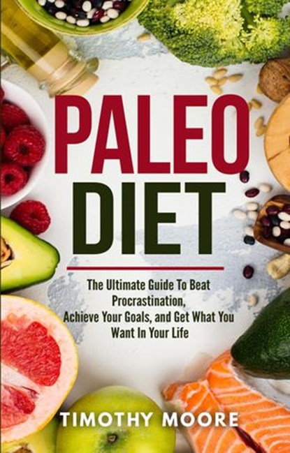 Paleo Diet: Lose Weight And Get Healthy With This Proven Lifestyle System, Timothy Moore - Ebook - 9781386125822