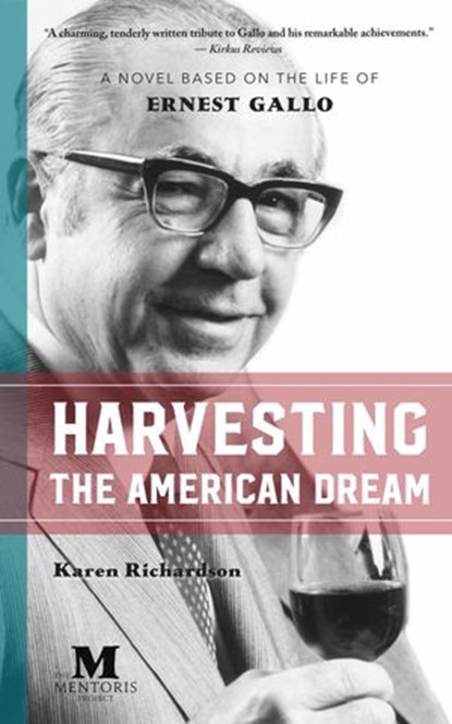 Harvesting the American Dream: A Novel Based on the Life of Ernest Gallo, Karen Richardson - Ebook - 9781386135371