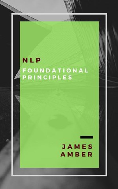 NLP: Foundational Principles, James Amber - Ebook - 9781386135630