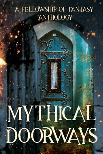 Mythical Doorways, H. L. Burke ; A. J. Bakke ; Bokerah Brumley ; D. G. Driver ; Katy Huth Jones ; Jenelle Schmidt ; Savannah Jezowski ; J. M. Hackman ; Laurie Lucking ; Arthur Daigle ; Lauren Lynch - Ebook - 9781386136880