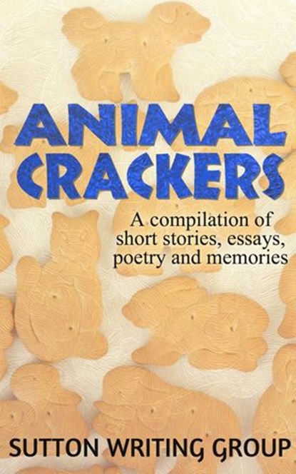 Animal Crackers - A Compilation of Short Stories, Essays, Poetry, and Memories, Lisa Shea ; Jane Nozzolillo ; Kevin Paul Saleeba ; Linda DeFeudis ; Lily Penter ; S. M. Nevermore ; Bob Marrone ; Steve Hague ; Ophelia Sikes ; Christine Beauchaine - Ebook - 9781386138341