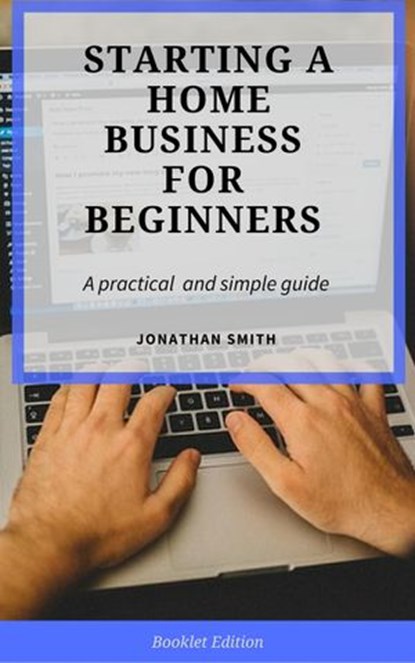 Starting a Home Business for Beginners, Jonathan Smith - Ebook - 9781386147893