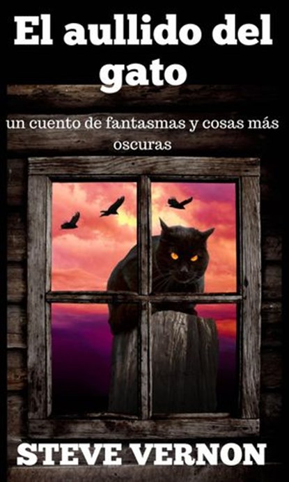 El aullido del gato: un cuento de fantasmas y cosas más oscuras, Steve Vernon - Ebook - 9781386148302