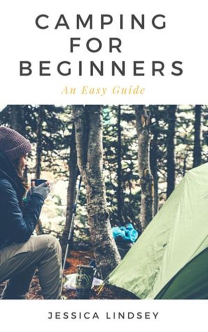 Camping for Beginners - An Easy Guide, Jessica Lindsey - Ebook - 9781386153788