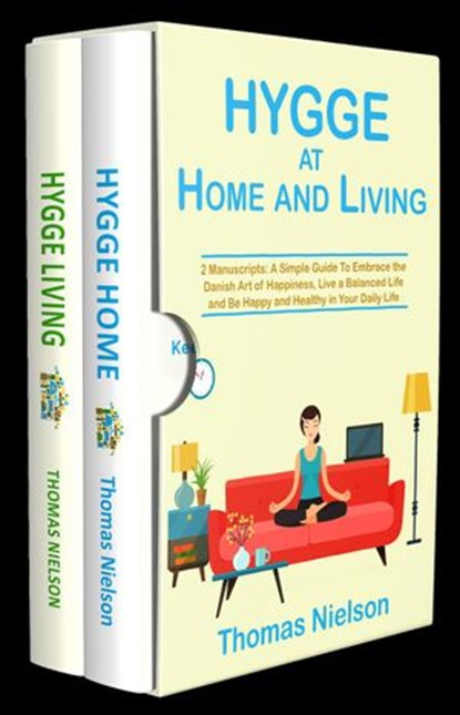 Hygge at Home and Living: 2 Manuscripts: A Simple Guide To Embrace the Danish Art of Happiness, Live a Balanced Life and Be Happy and Healthy in Your Daily Life, Thomas Nielson - Ebook - 9781386166771
