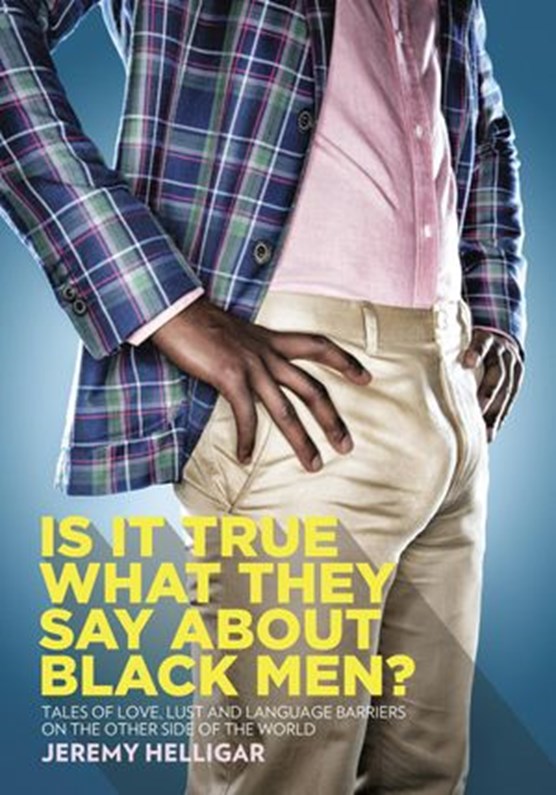 Is It True What They Say About Black Men?: Tales of Love, Lust and Language Barriers on the Other Side of the World