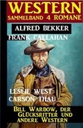 Western Sammelband 4 Romane: Bill Warbow, der Glücksritter und andere Western | Alfred Bekker ; Carson Thau ; Frank Callahan ; Leslie West | 