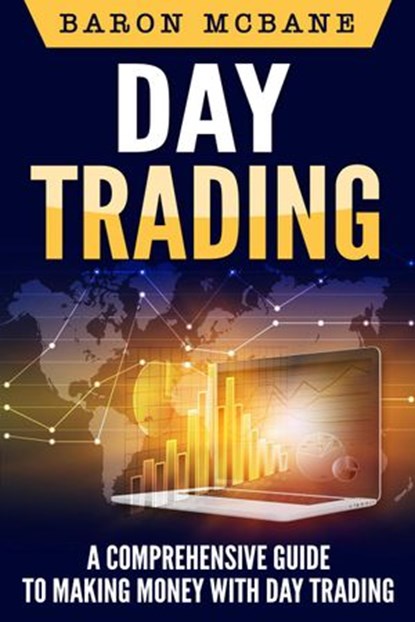 Day Trading: A Comprehensive Guide to Making Money with Day Trading, Baron McBane - Ebook - 9781386182115