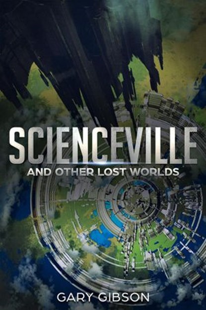 Scienceville and Other Lost Worlds, Gary Gibson - Ebook - 9781386183822