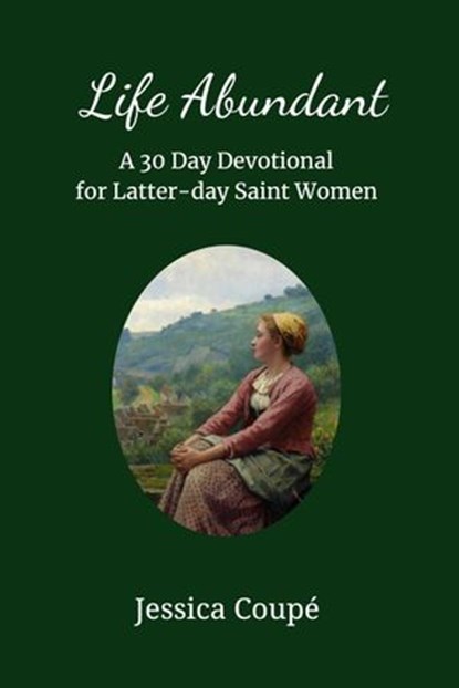 Life Abundant: A 30-Day Devotional for Latter-day Saint Women, Jessica Coupe - Ebook - 9781386186090