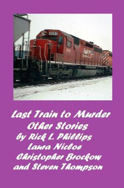 Last Train to Murder and Other Stories, Rick L. Phillips ; Laura Nicole ; Steven Thompson ; Christopher Brockow - Ebook - 9781386186175