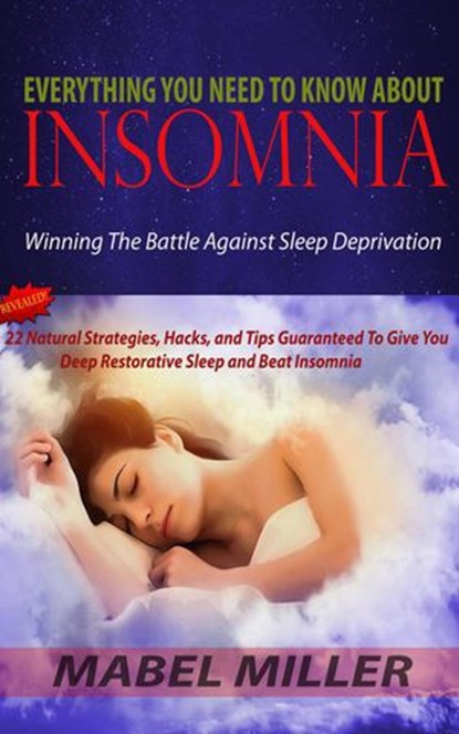 Everything you Need to Know About Insomnia: Winning the Battle Against Sleep Deprivation, MABEL MILLER - Ebook - 9781386189336