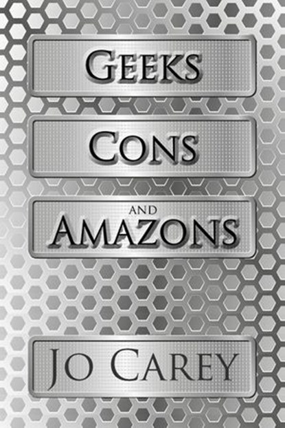 Geeks, Cons, and Amazons, Jo Carey - Ebook - 9781386198628