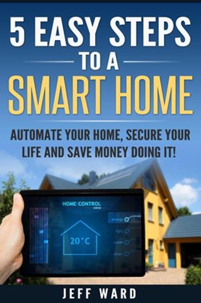 5 Easy Steps To A Smart Home, Jeff Ward - Ebook - 9781386200215
