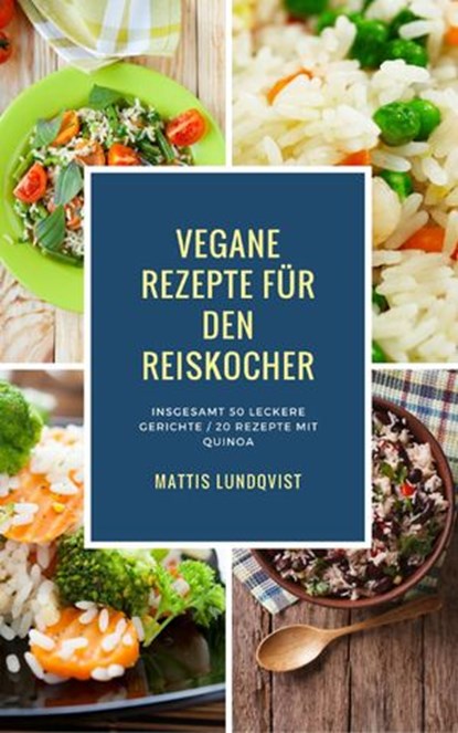 Vegane Rezepte für den Reiskocher - Insgesamt 50 leckere Gerichte / 20 Rezepte mit Quinoa, Mattis Lundqvist - Ebook - 9781386202905