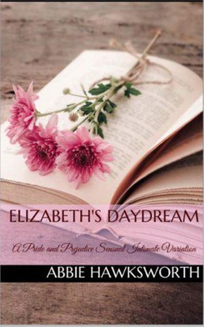 Elizabeth's Daydream: A Pride and Prejudice Sensual Intimate Novella, Abbie Hawksworth - Ebook - 9781386203964