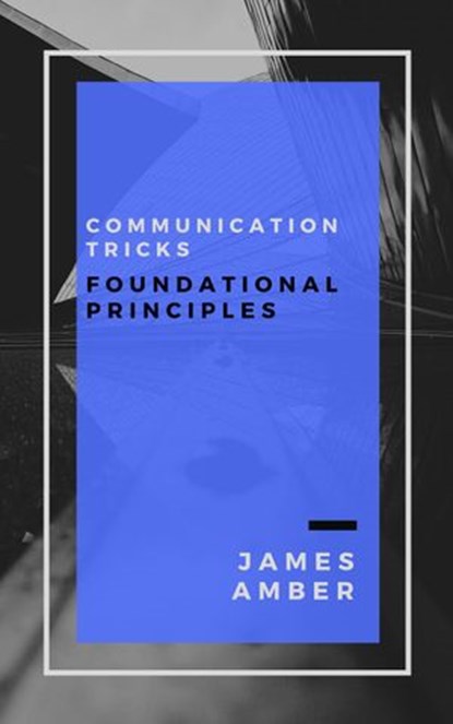 Communication Tricks: Foundational Principles, James Amber - Ebook - 9781386204008