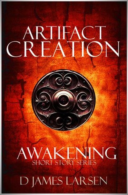 Artifact of Creation: The Awakening, D JAMES LARSEN - Ebook - 9781386208136