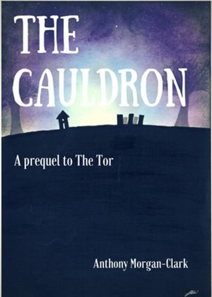 The Cauldron: a prequel to The Tor, Anthony Morgan-Clark - Ebook - 9781386210856