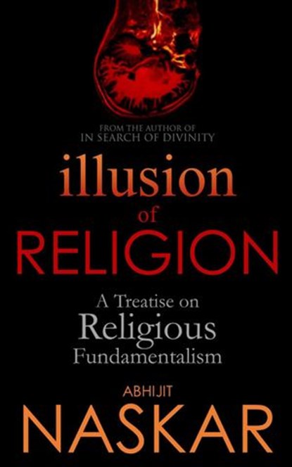 Illusion of Religion: A Treatise on Religious Fundamentalism, Abhijit Naskar - Ebook - 9781386217343