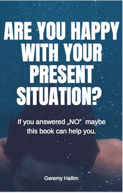 Are you happy with your present situation?, Geremy Hallim - Ebook - 9781386220244