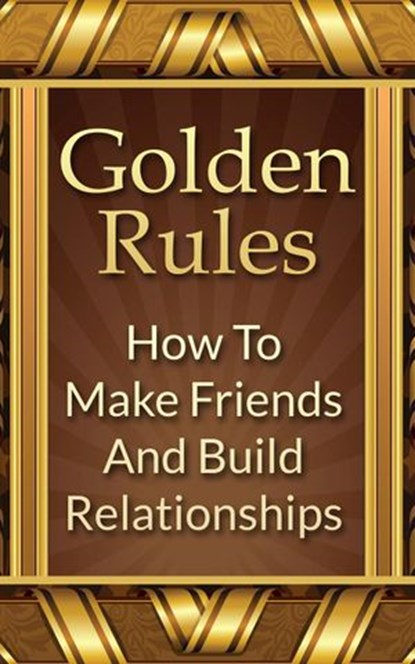 Golden Rules: How To Make Friends And Build Relationships, Mike Mitchell - Ebook - 9781386221470