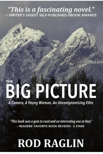 The Big Picture - A Camera, A Young Woman, An Uncompromising Ethic, Rod Raglin - Ebook - 9781386239468